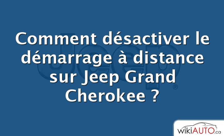 Comment désactiver le démarrage à distance sur Jeep Grand Cherokee ?