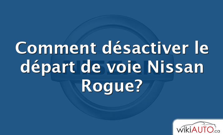 Comment désactiver le départ de voie Nissan Rogue?