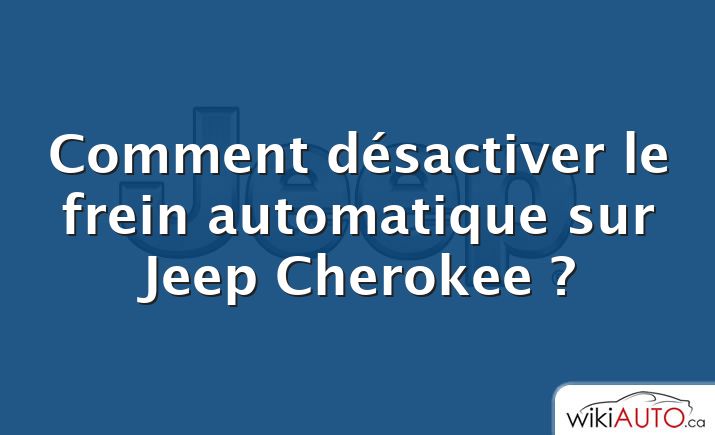 Comment désactiver le frein automatique sur Jeep Cherokee ?