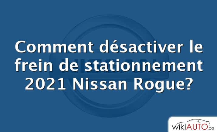 Comment désactiver le frein de stationnement 2021 Nissan Rogue?