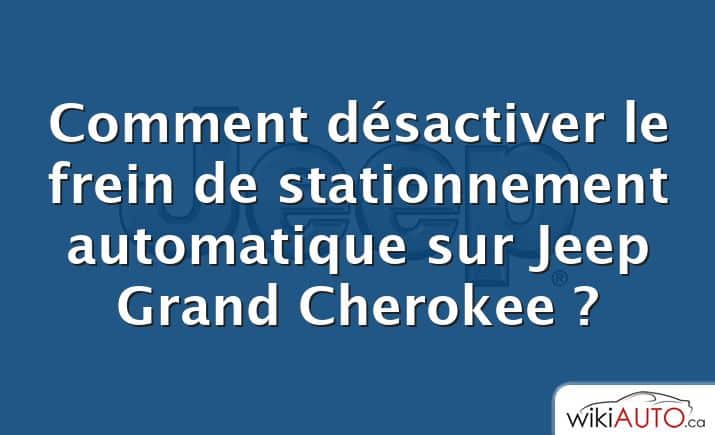 Comment désactiver le frein de stationnement automatique sur Jeep Grand Cherokee ?