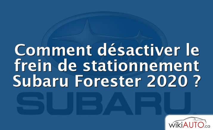 Comment désactiver le frein de stationnement Subaru Forester 2020 ?