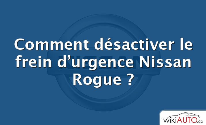 Comment désactiver le frein d’urgence Nissan Rogue ?