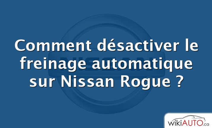 Comment désactiver le freinage automatique sur Nissan Rogue ?