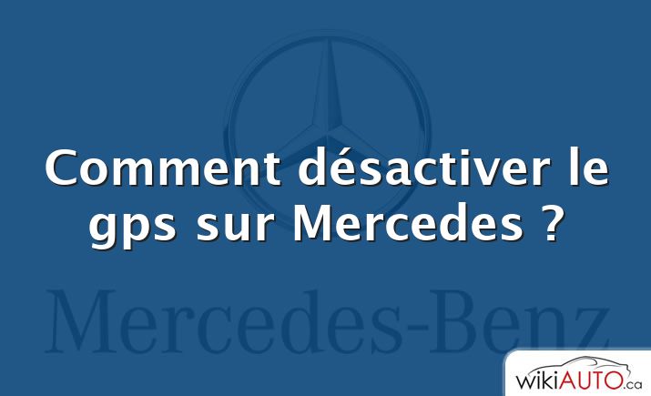 Comment désactiver le gps sur Mercedes ?