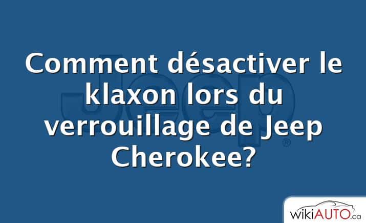 Comment désactiver le klaxon lors du verrouillage de Jeep Cherokee?