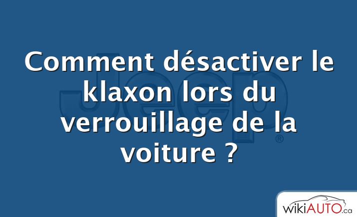 Comment désactiver le klaxon lors du verrouillage de la voiture ?