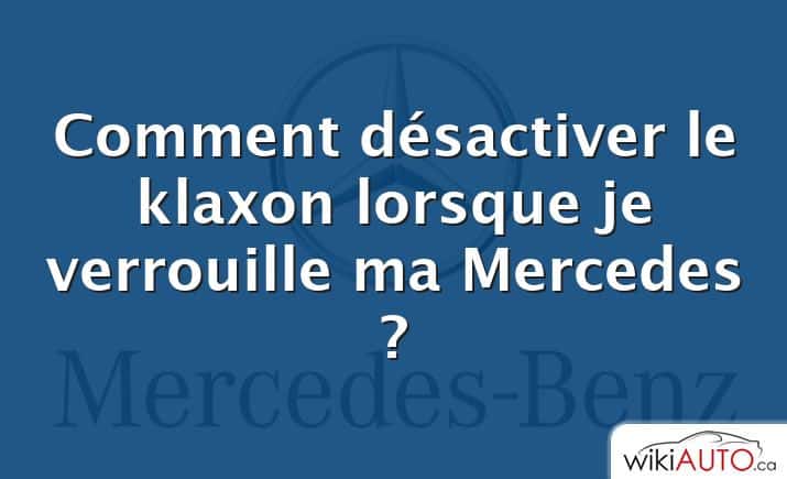 Comment désactiver le klaxon lorsque je verrouille ma Mercedes ?