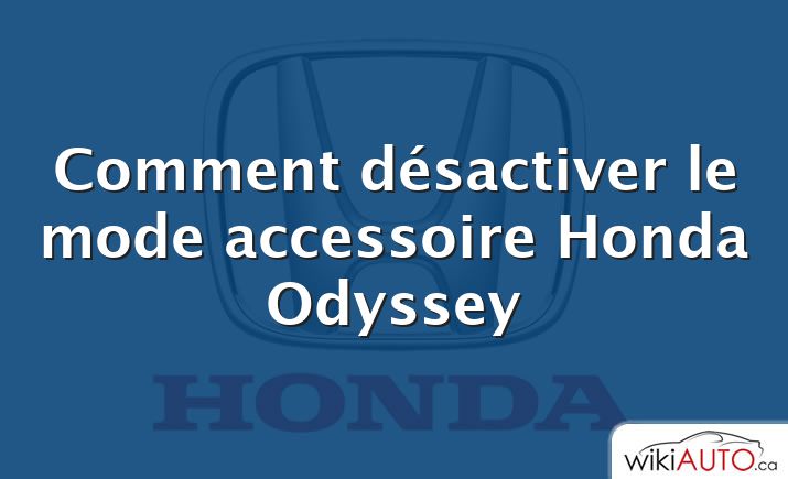 Comment désactiver le mode accessoire Honda Odyssey
