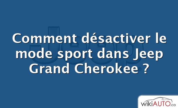 Comment désactiver le mode sport dans Jeep Grand Cherokee ?