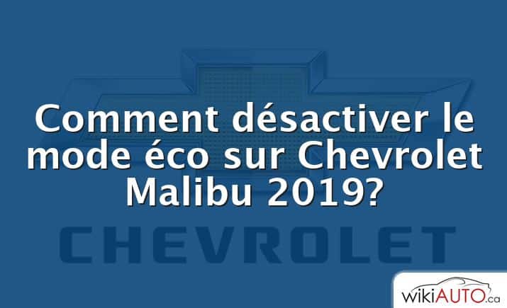 Comment désactiver le mode éco sur Chevrolet Malibu 2019?