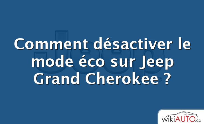 Comment désactiver le mode éco sur Jeep Grand Cherokee ?