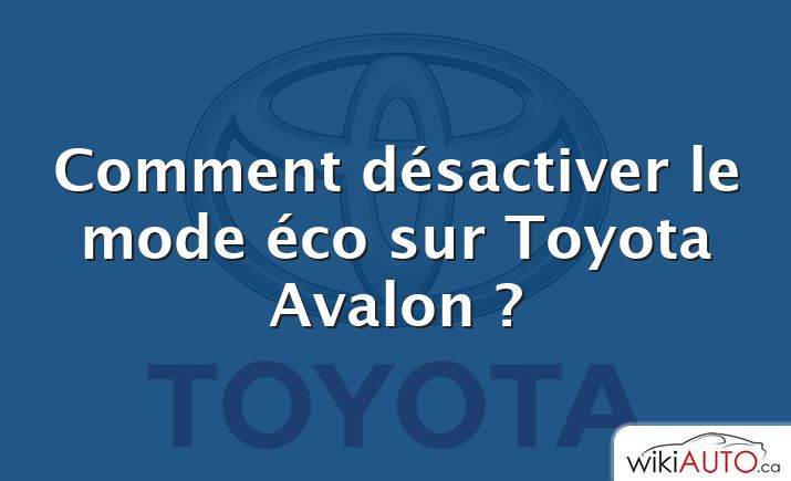Comment désactiver le mode éco sur Toyota Avalon ?