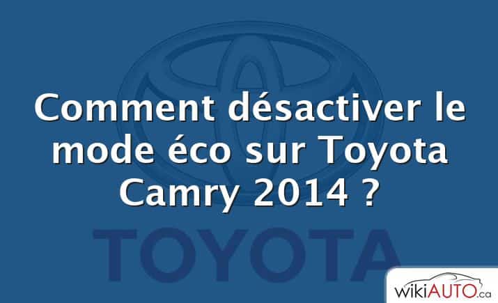 Comment désactiver le mode éco sur Toyota Camry 2014 ?