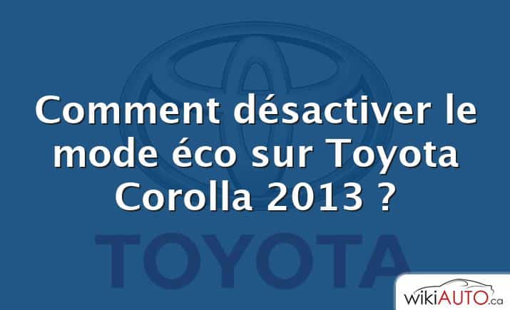 Comment désactiver le mode éco sur Toyota Corolla 2013 ?