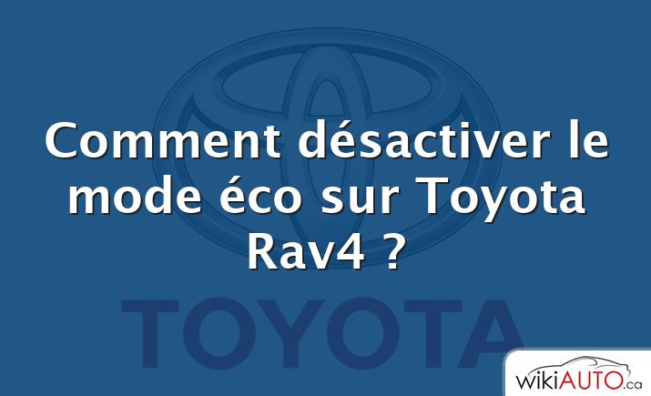 Comment désactiver le mode éco sur Toyota Rav4 ?