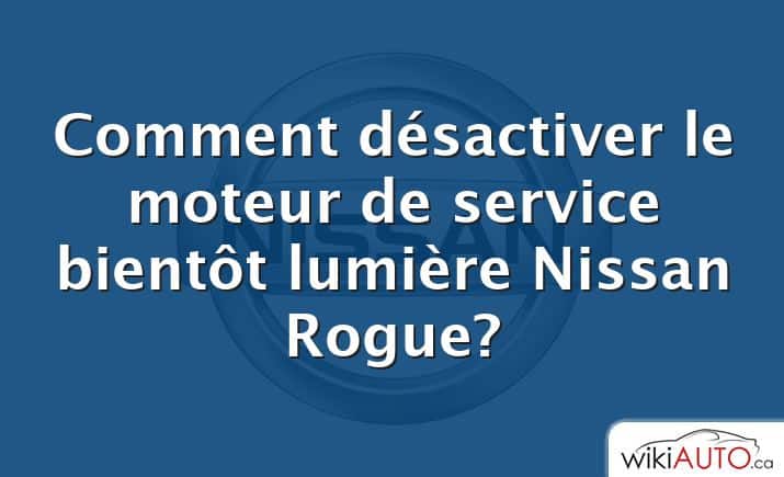 Comment désactiver le moteur de service bientôt lumière Nissan Rogue?