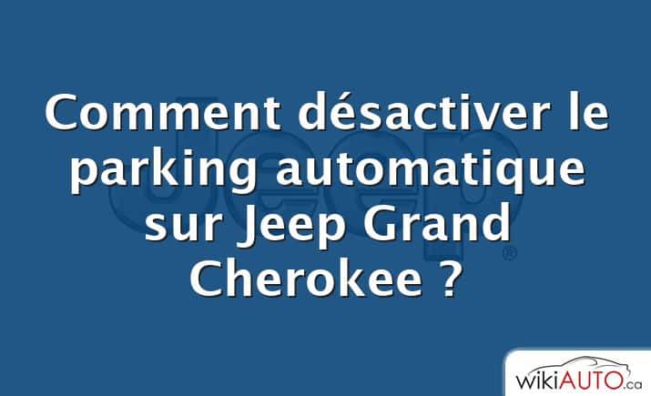 Comment désactiver le parking automatique sur Jeep Grand Cherokee ?