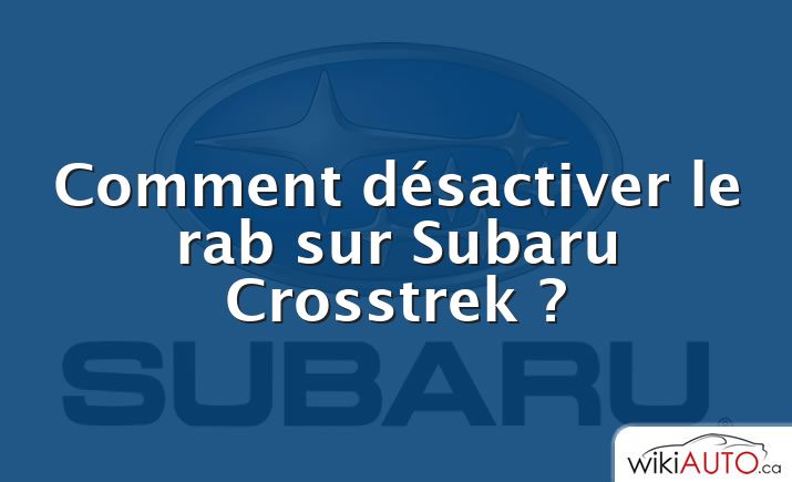 Comment désactiver le rab sur Subaru Crosstrek ?
