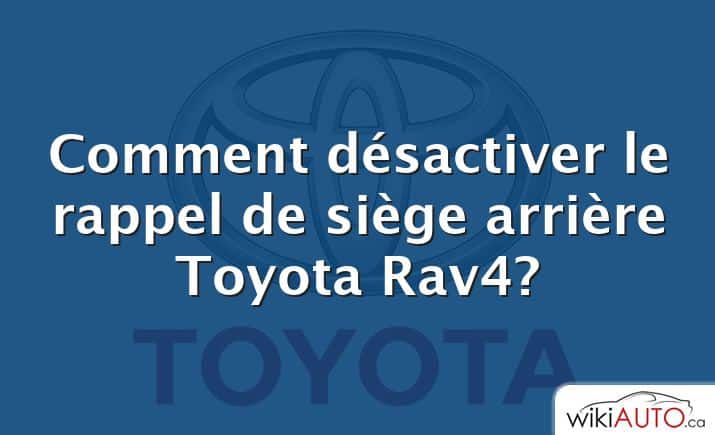 Comment désactiver le rappel de siège arrière Toyota Rav4?