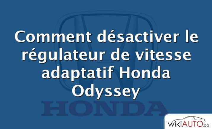 Comment désactiver le régulateur de vitesse adaptatif Honda Odyssey