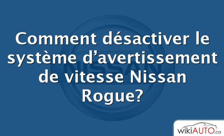 Comment désactiver le système d’avertissement de vitesse Nissan Rogue?