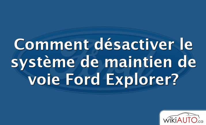 Comment désactiver le système de maintien de voie Ford Explorer?