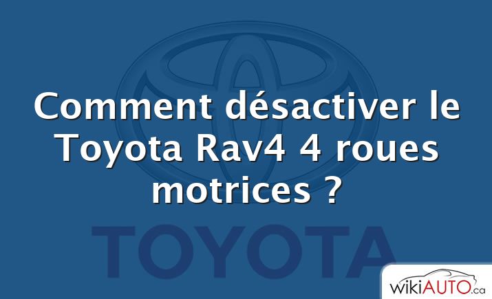 Comment désactiver le Toyota Rav4 4 roues motrices ?