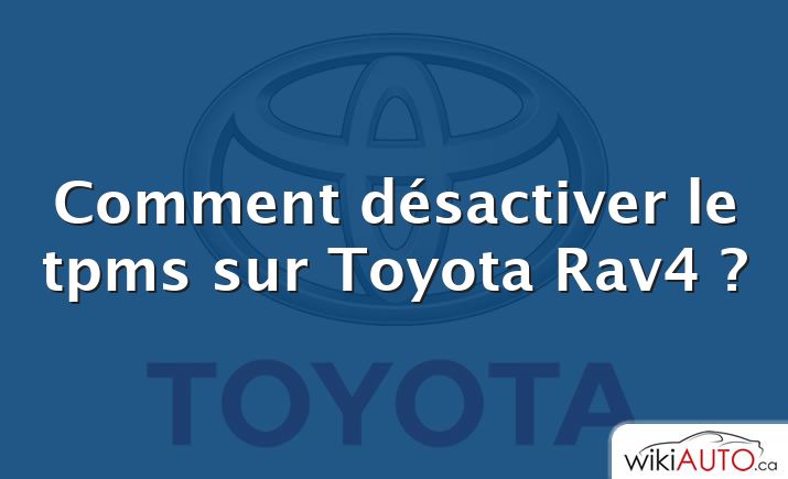 Comment désactiver le tpms sur Toyota Rav4 ?