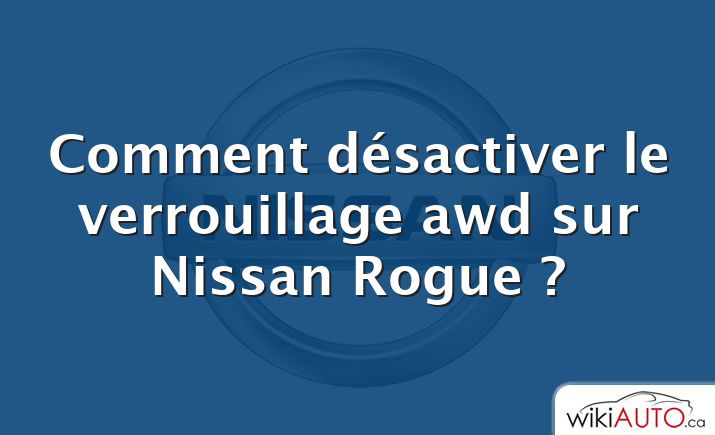Comment désactiver le verrouillage awd sur Nissan Rogue ?