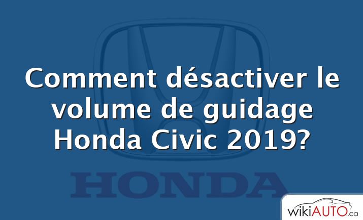 Comment désactiver le volume de guidage Honda Civic 2019?