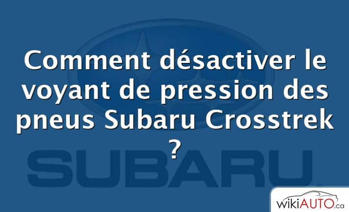 Comment désactiver le voyant de pression des pneus Subaru Crosstrek ?