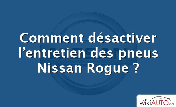 Comment désactiver l’entretien des pneus Nissan Rogue ?