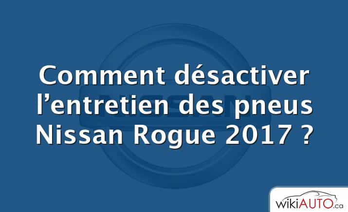 Comment désactiver l’entretien des pneus Nissan Rogue 2017 ?