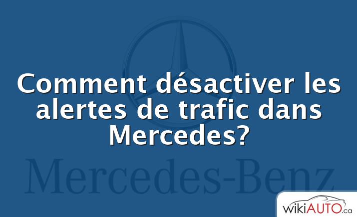 Comment désactiver les alertes de trafic dans Mercedes?