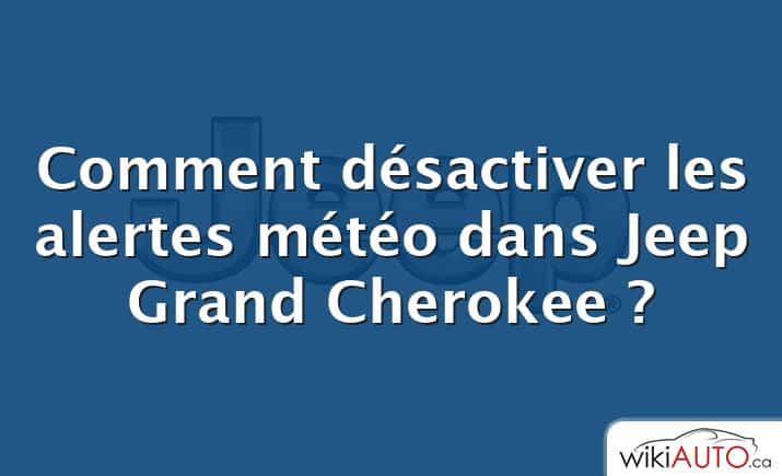 Comment désactiver les alertes météo dans Jeep Grand Cherokee ?