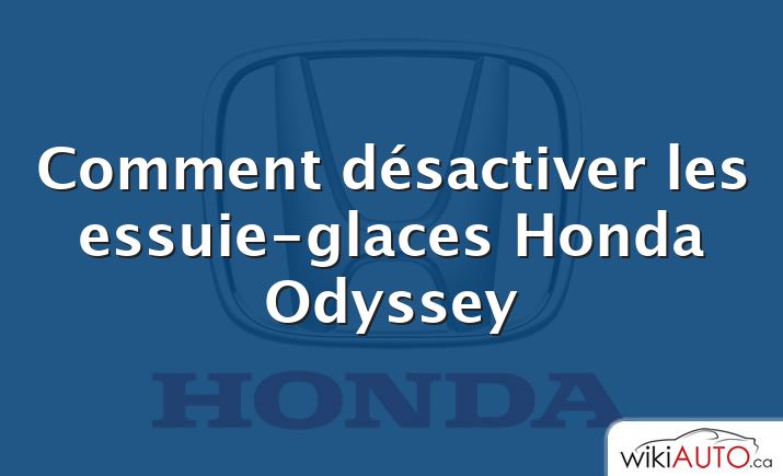 Comment désactiver les essuie-glaces Honda Odyssey