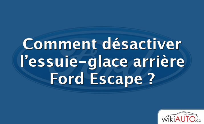 Comment désactiver l’essuie-glace arrière Ford Escape ?