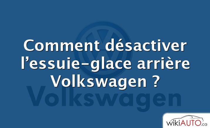 Comment désactiver l’essuie-glace arrière Volkswagen ?