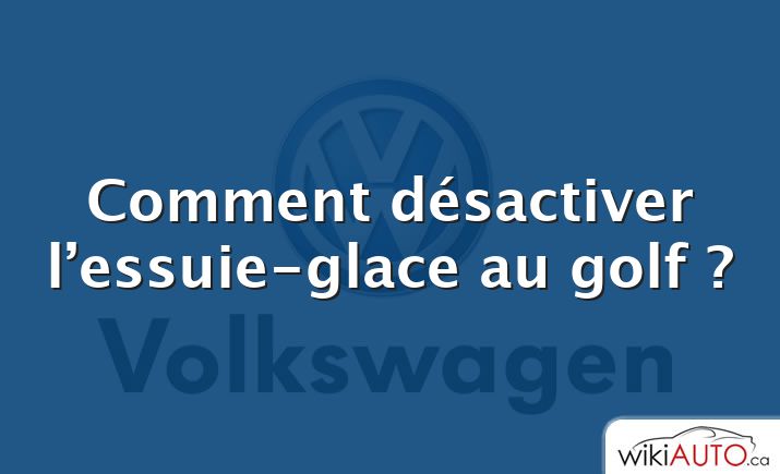 Comment désactiver l’essuie-glace au golf ?