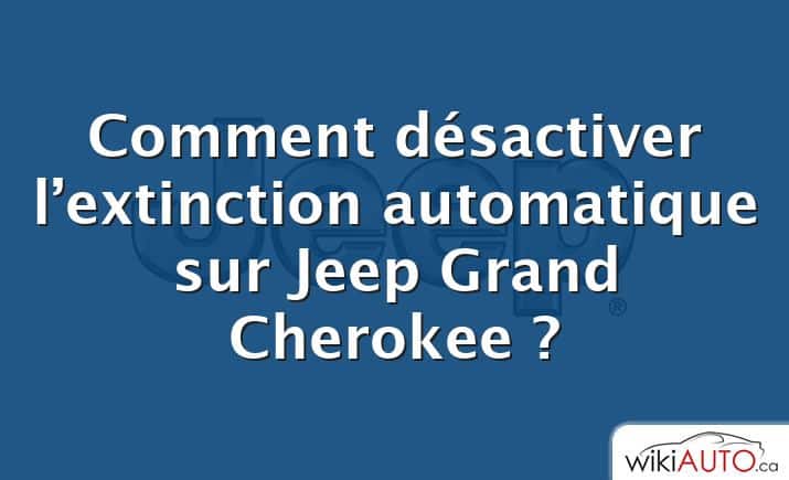 Comment désactiver l’extinction automatique sur Jeep Grand Cherokee ?