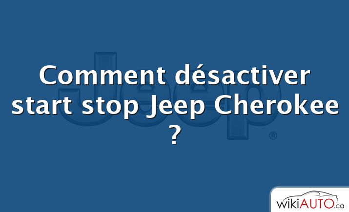 Comment désactiver start stop Jeep Cherokee ?