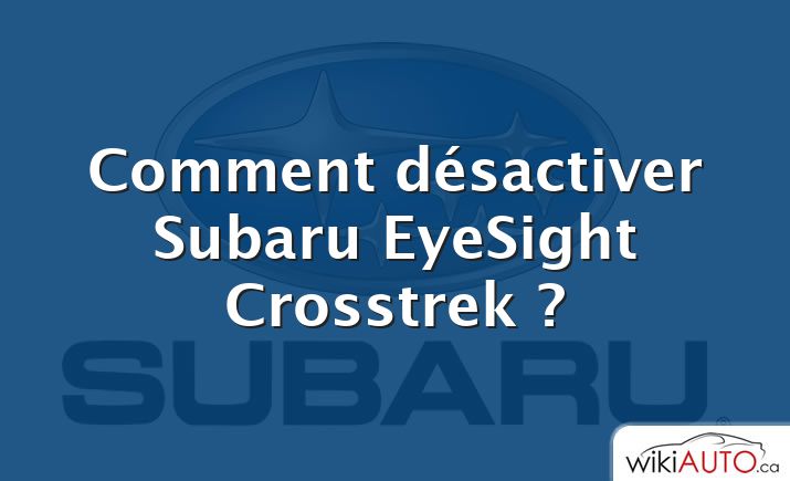 Comment désactiver Subaru EyeSight Crosstrek ?