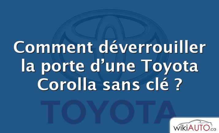 Comment déverrouiller la porte d’une Toyota Corolla sans clé ?