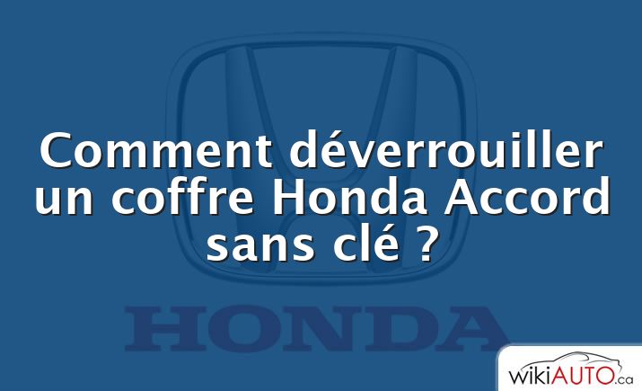 Comment déverrouiller un coffre Honda Accord sans clé ?