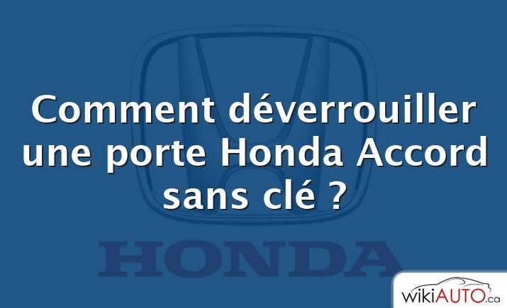 Comment déverrouiller une porte Honda Accord sans clé ?
