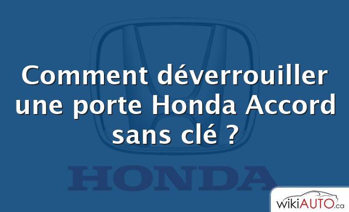 Comment déverrouiller une porte Honda Accord sans clé ?