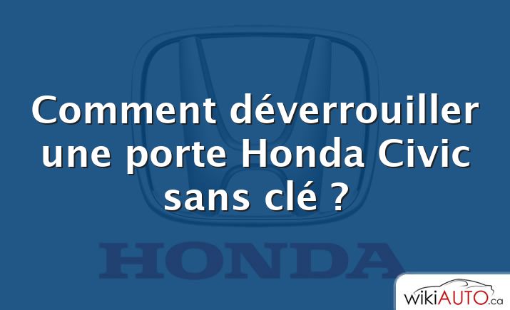 Comment déverrouiller une porte Honda Civic sans clé ?