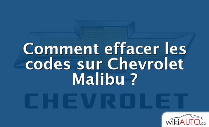 Comment effacer les codes sur Chevrolet Malibu ?