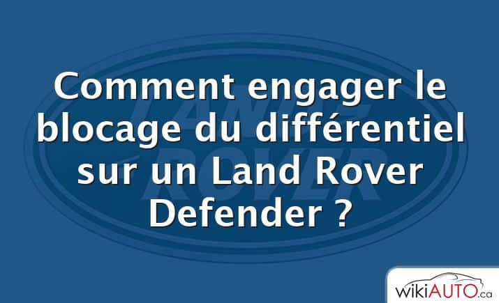 Comment engager le blocage du différentiel sur un Land Rover Defender ?